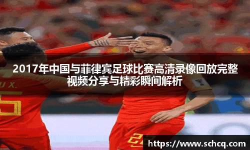 2017年中国与菲律宾足球比赛高清录像回放完整视频分享与精彩瞬间解析