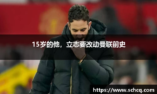 15岁的他，立志要改动曼联前史