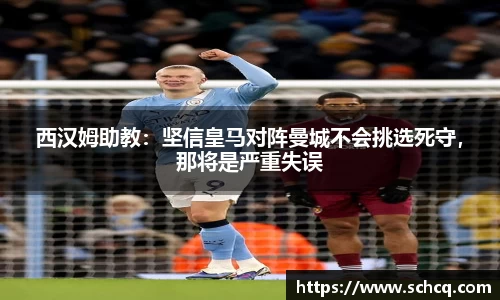 西汉姆助教：坚信皇马对阵曼城不会挑选死守，那将是严重失误