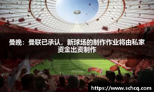 曼晚：曼联已承认，新球场的制作作业将由私家资金出资制作